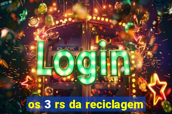 os 3 rs da reciclagem